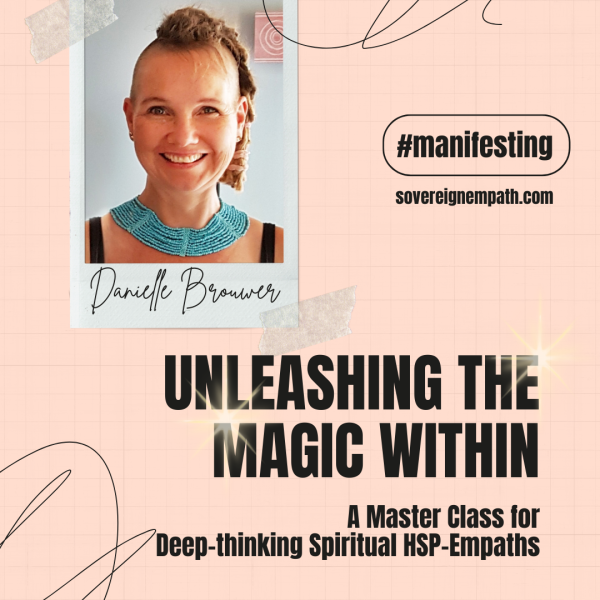 Unleashing the Magic Within - A Master Class for Deep-thinking & Spiritual HSP-Empaths